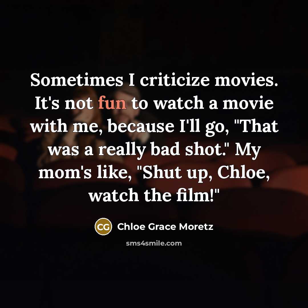 “Sometimes I criticize movies. It's not fun to watch a…” quote by Chloe Grace Moretz