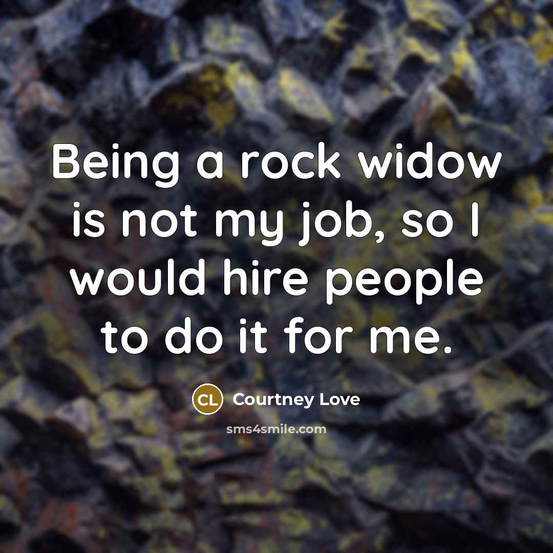 “Being a rock widow is not my job, so I…” quote by Courtney Love