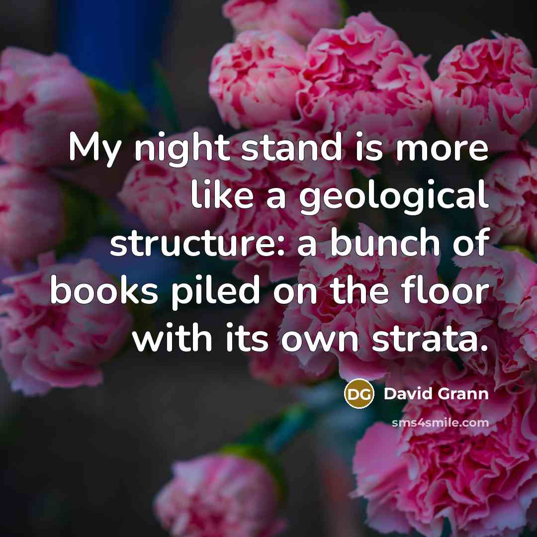 “My night stand is more like a geological structure: a…” quote by David Grann