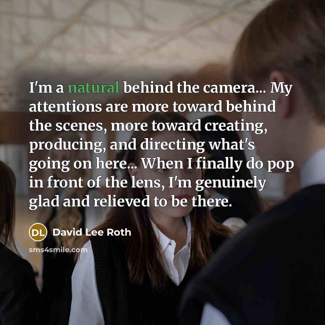 “I'm a natural behind the camera... My attentions are more…” quote by David Lee Roth