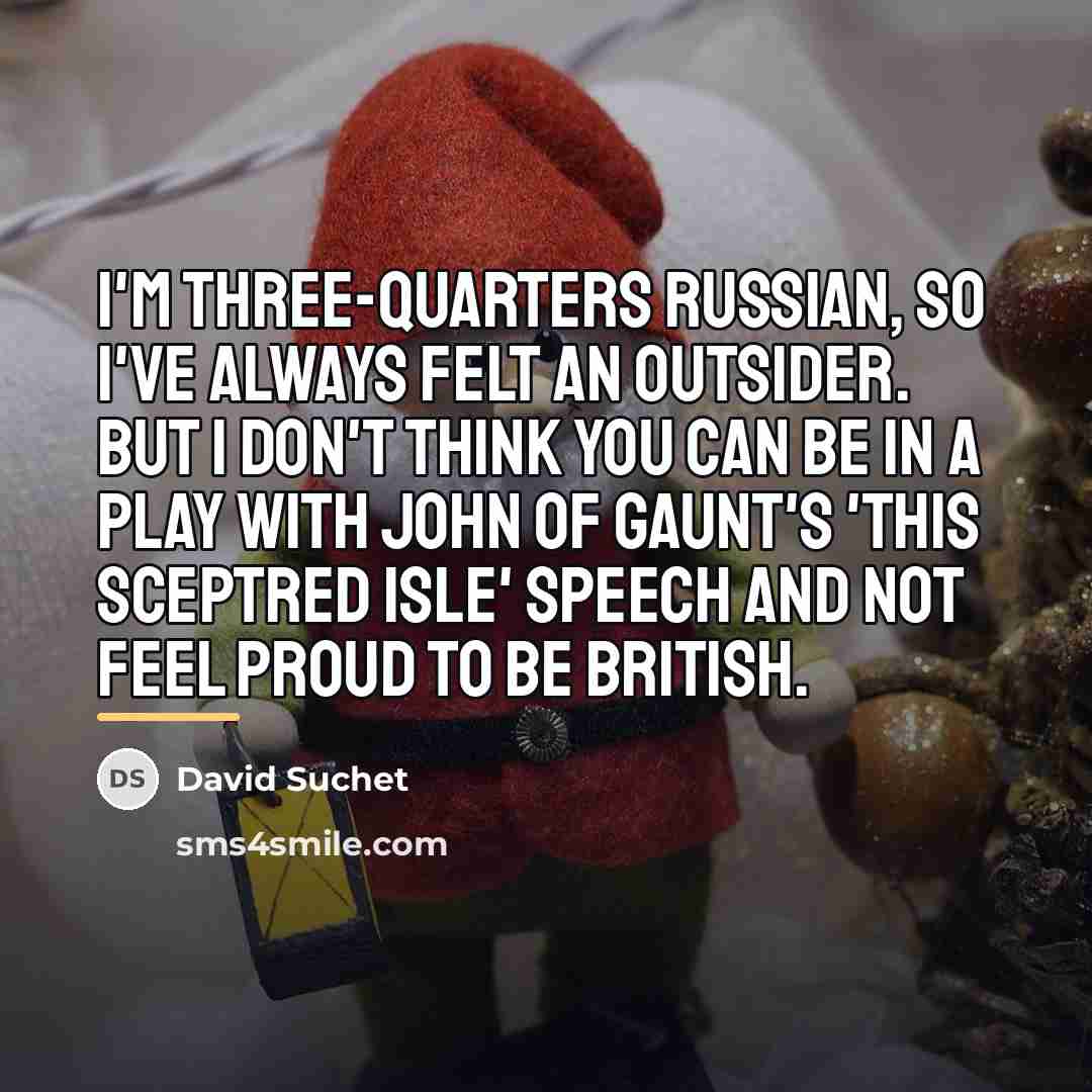 “I'm three-quarters Russian, so I've always felt an outsider. But…” quote by David Suchet