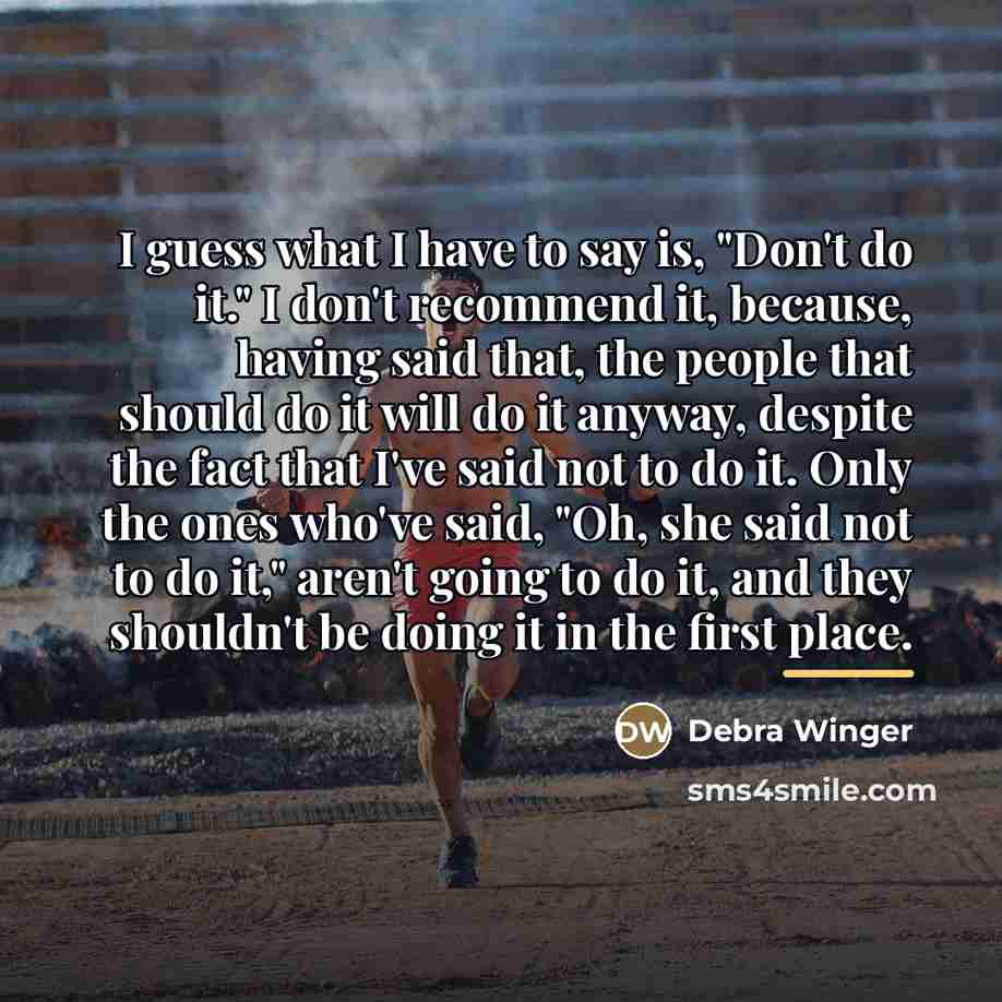 “I guess what I have to say is, "Don't do…” quote by Debra Winger