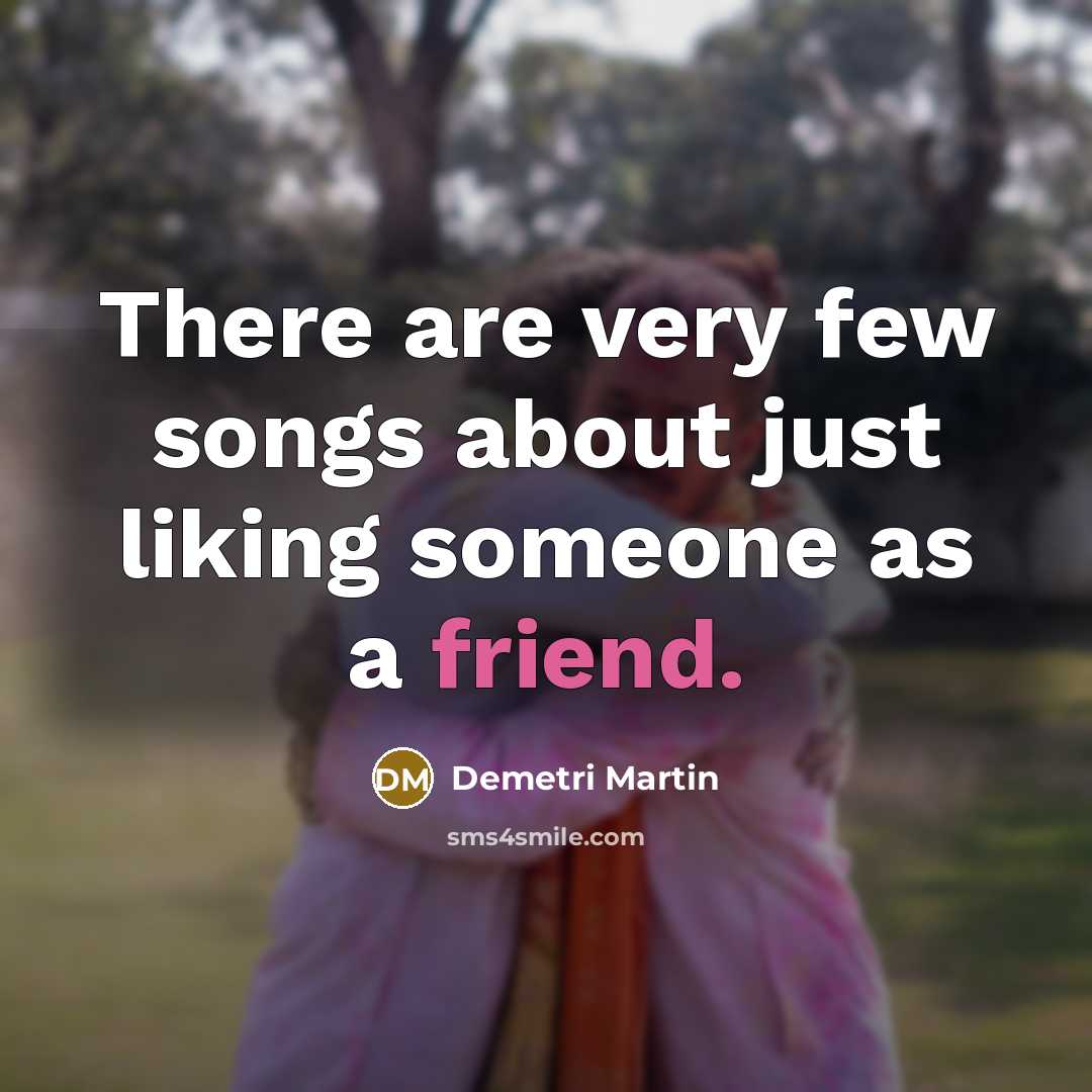 “There are very few songs about just liking someone as…” quote by Demetri Martin