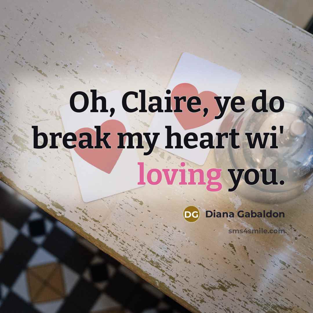 “Oh, Claire, ye do break my heart wi' loving you.…” quote by Diana Gabaldon