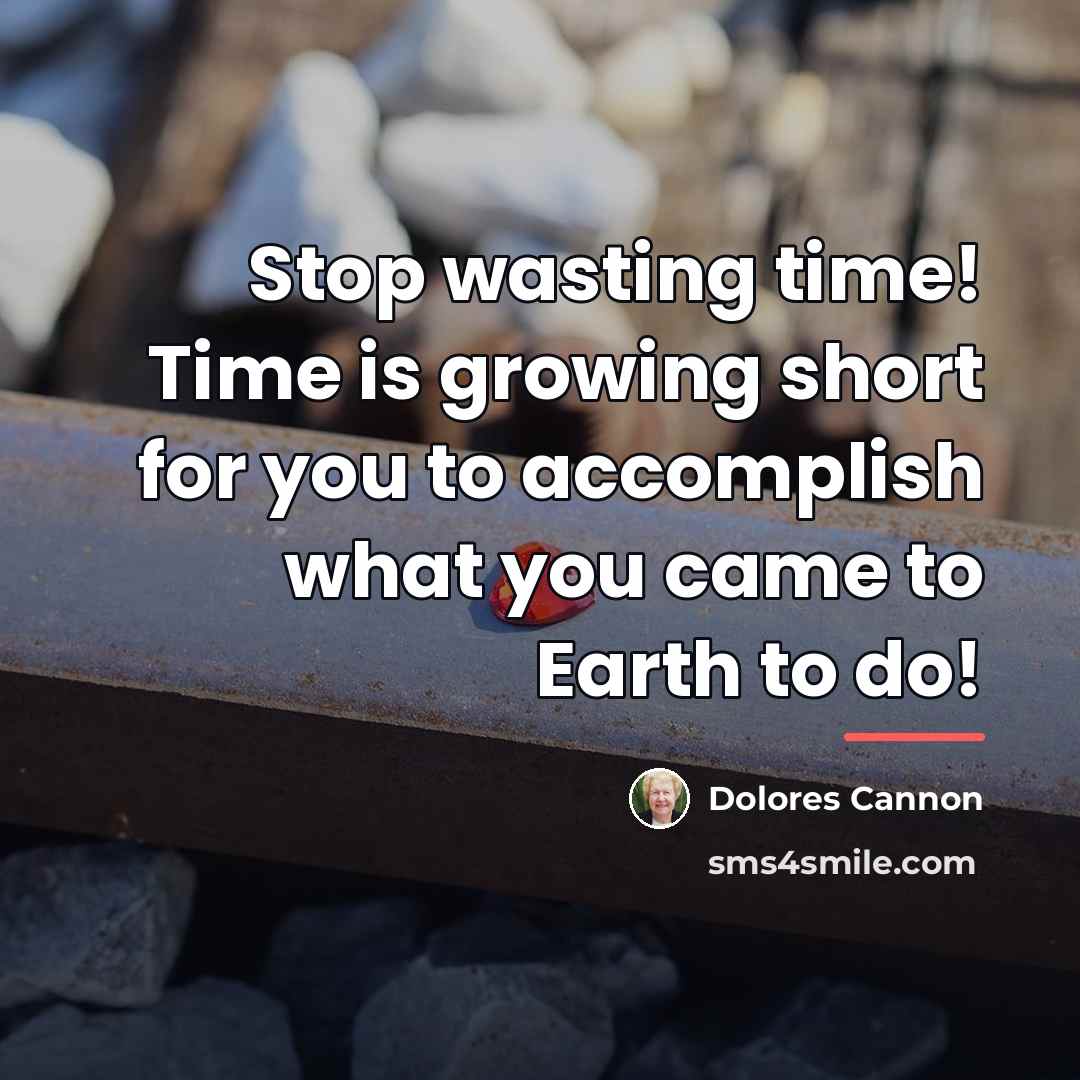“Stop wasting time! Time is growing short for you to…” quote by Dolores Cannon