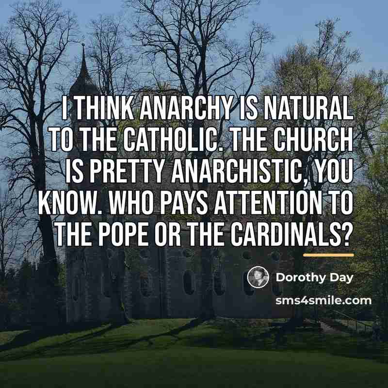 “I think anarchy is natural to the Catholic. The Church…” quote by Dorothy Day