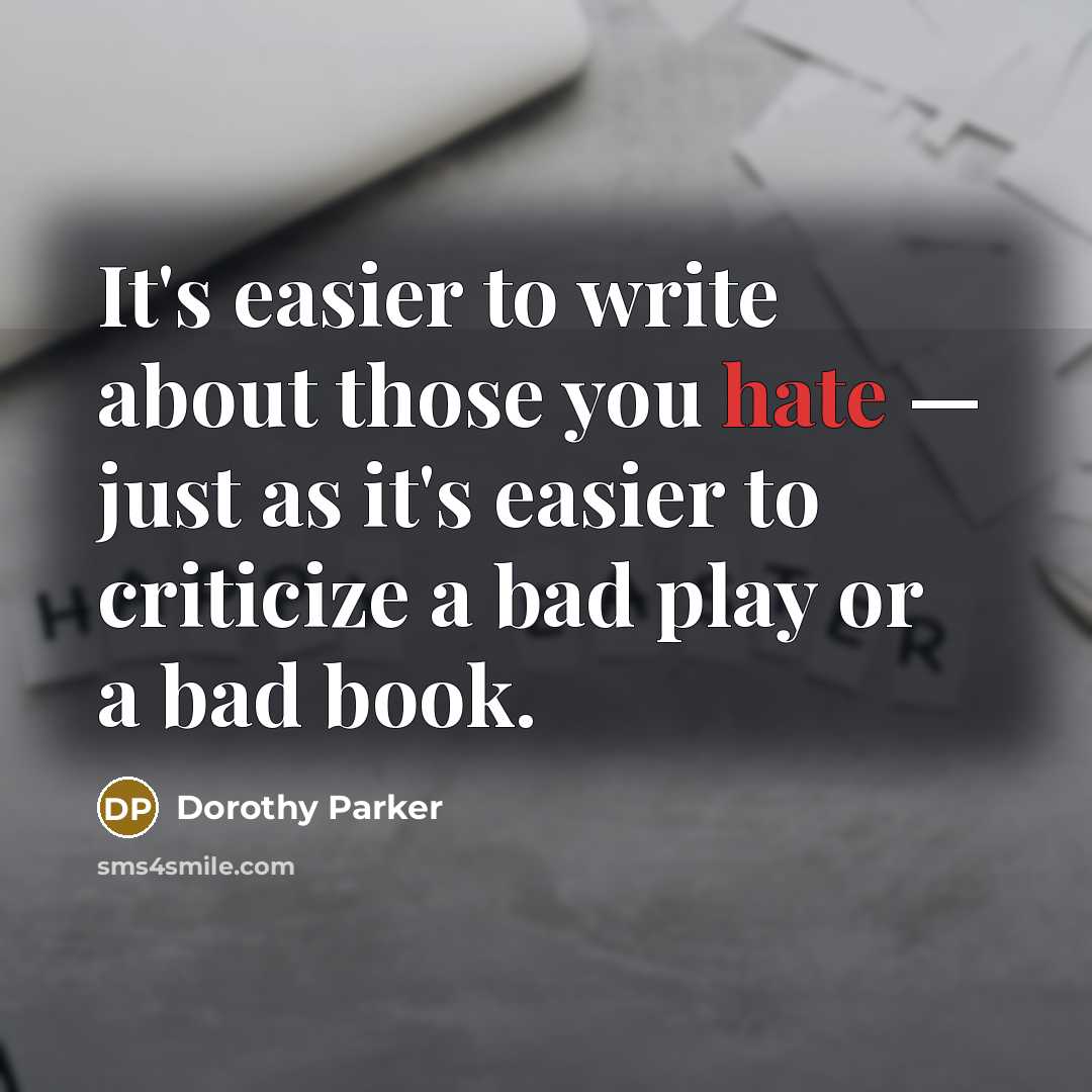 “It's easier to write about those you hate — just…” quote by Dorothy Parker