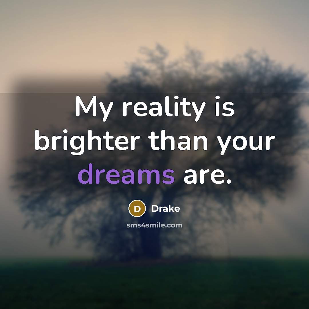 “My reality is brighter than your dreams are.…” quote by Drake