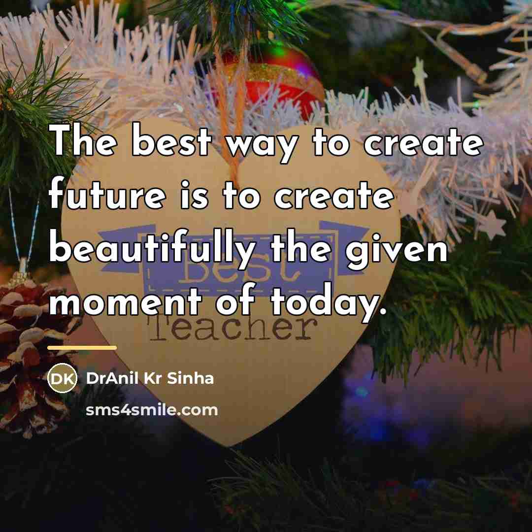 “The best way to create future is to create beautifully…” quote by DrAnil Kr Sinha