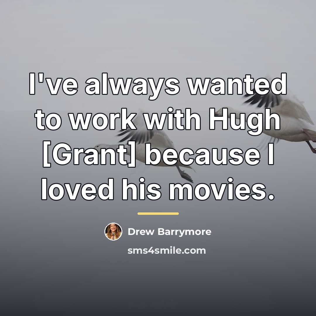 “I've always wanted to work with Hugh [Grant] because I…” quote by Drew Barrymore