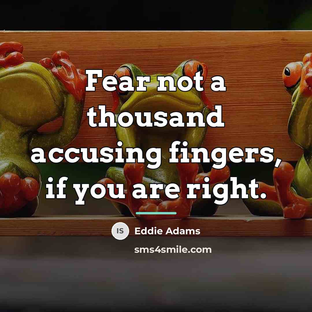 “Fear not a thousand accusing fingers, if you are right.…” quote by Eddie Adams