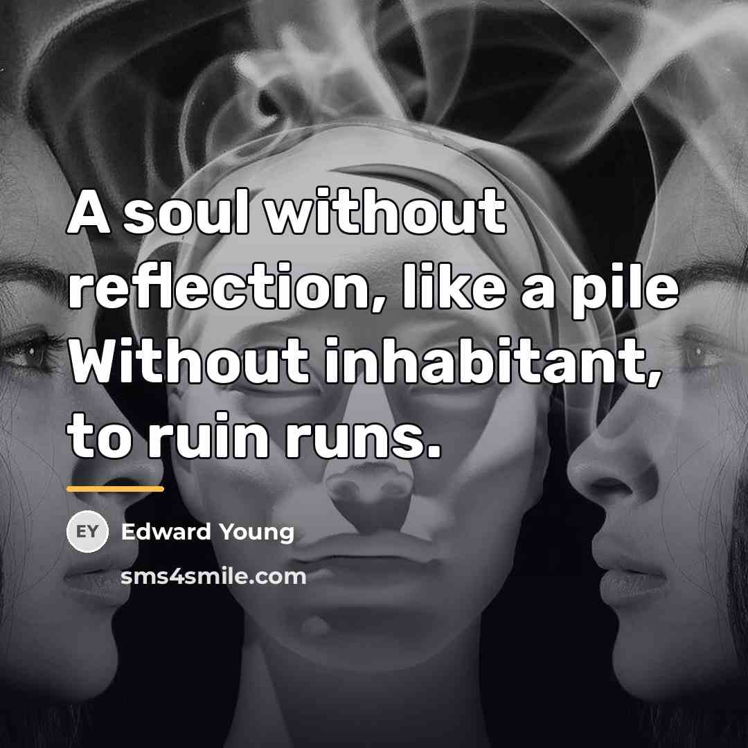 “A soul without reflection, like a pile Without inhabitant, to…” quote by Edward Young