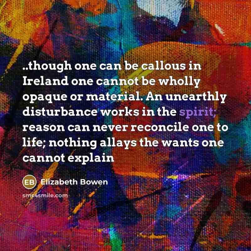 “..though one can be callous in Ireland one cannot be…” quote by Elizabeth Bowen