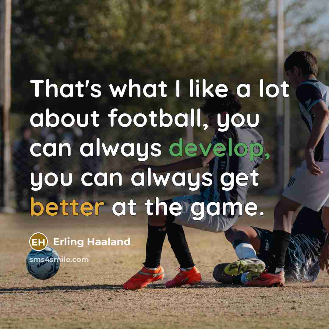 “That's what I like a lot about football, you can…” quote by Erling Haaland