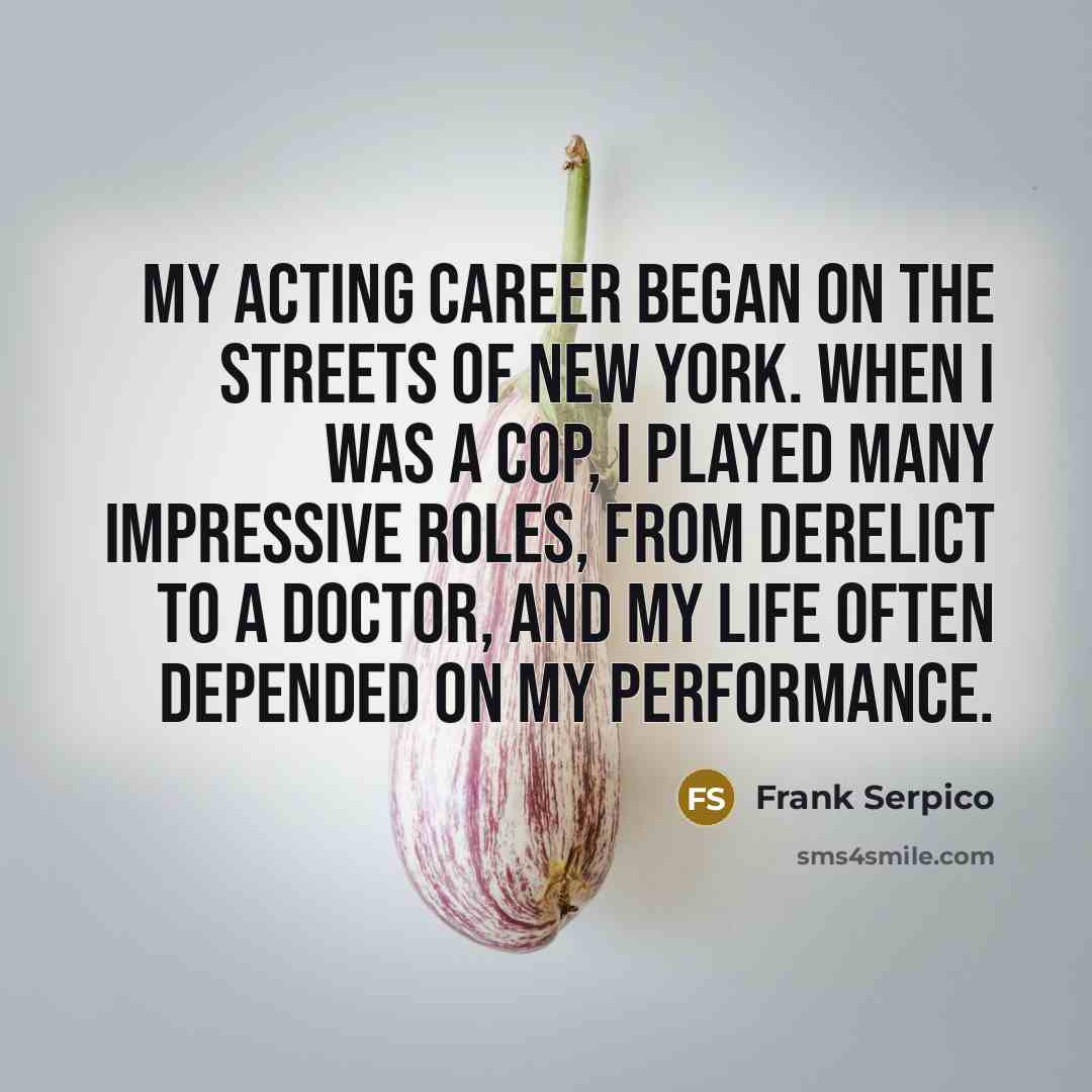 “My acting career began on the streets of New York.…” quote by Frank Serpico