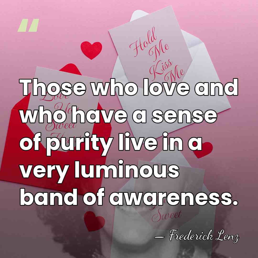 Those who love and who have a sense of purity live in&hellip; - Frederick Lenz