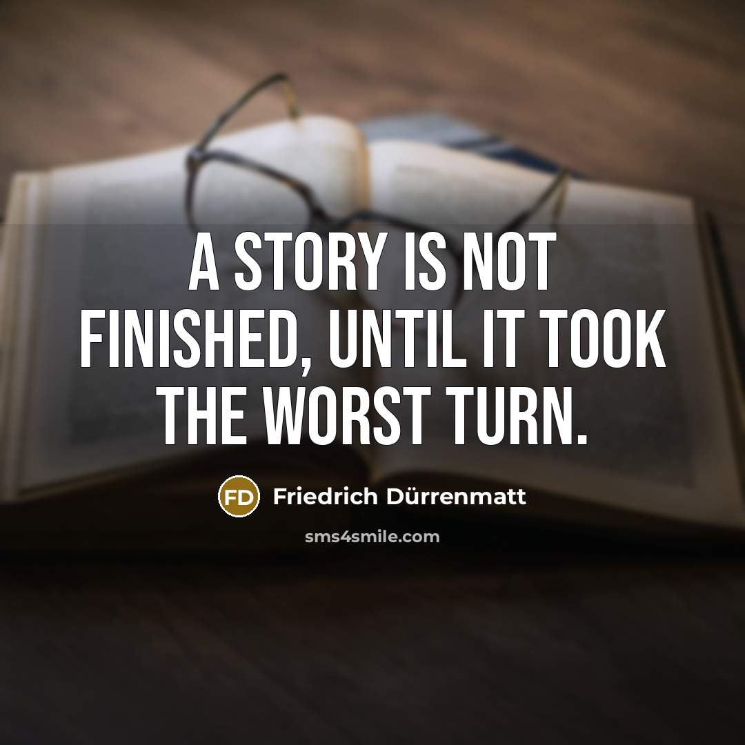 “A story is not finished, until it took the worst…” quote by Friedrich Durrenmatt