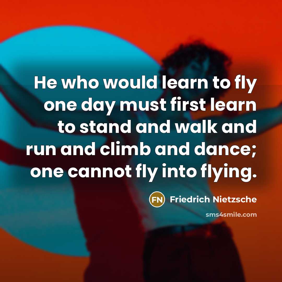 “He who would learn to fly one day must first…” quote by Friedrich Nietzsche