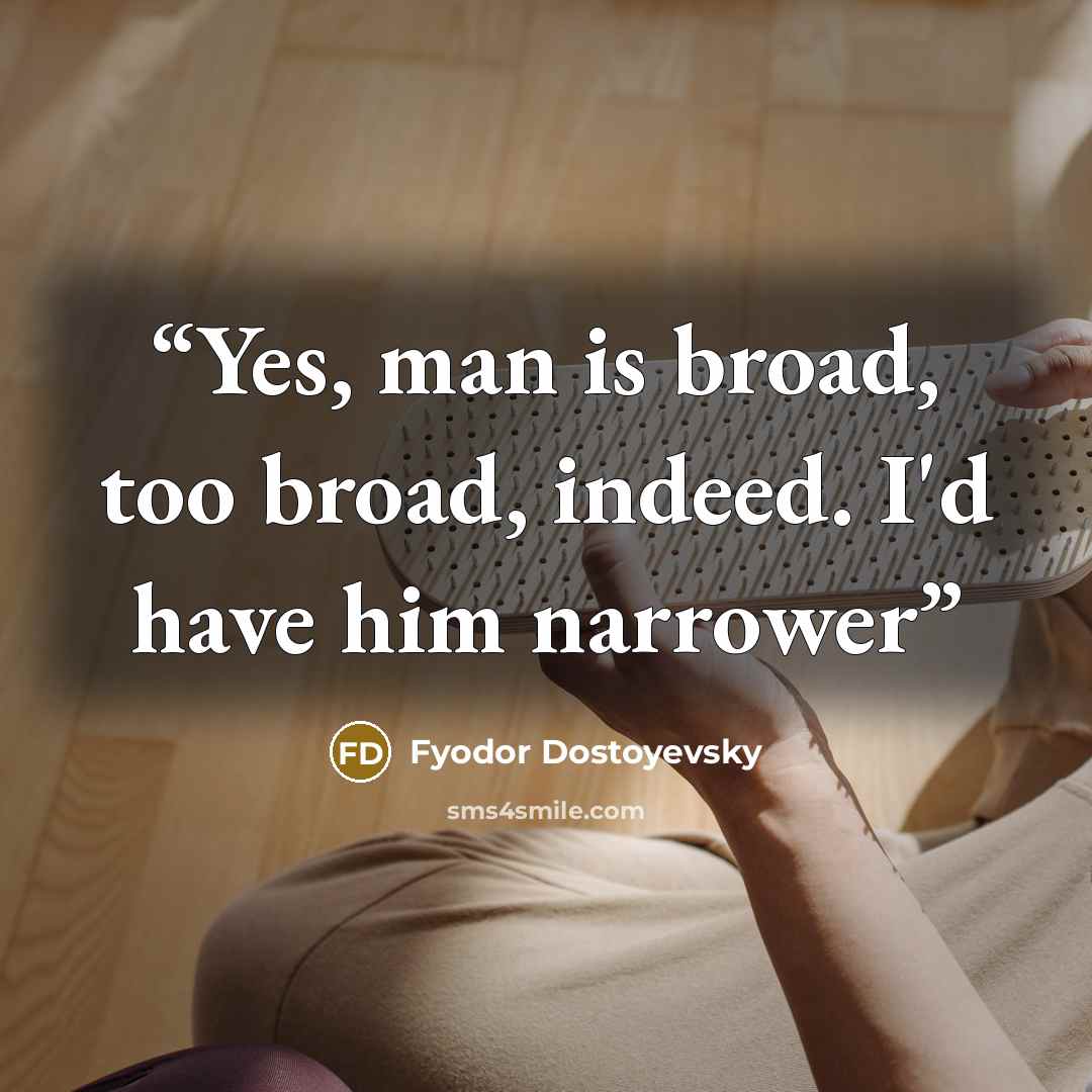 “Yes, man is broad, too broad, indeed. I'd have him narrower” quote by Fyodor Dostoyevsky