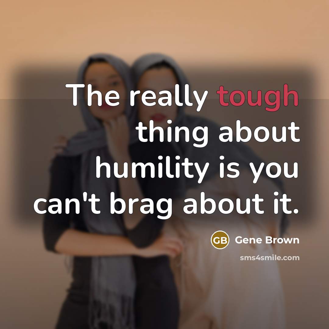 “The really tough thing about humility is you can't brag…” quote by Gene Brown