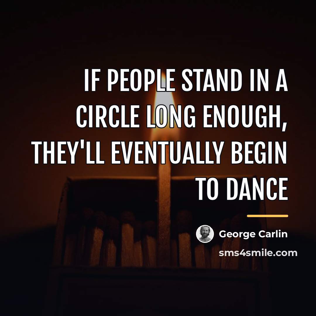 “If people stand in a circle long enough, they'll eventually…” quote by George Carlin