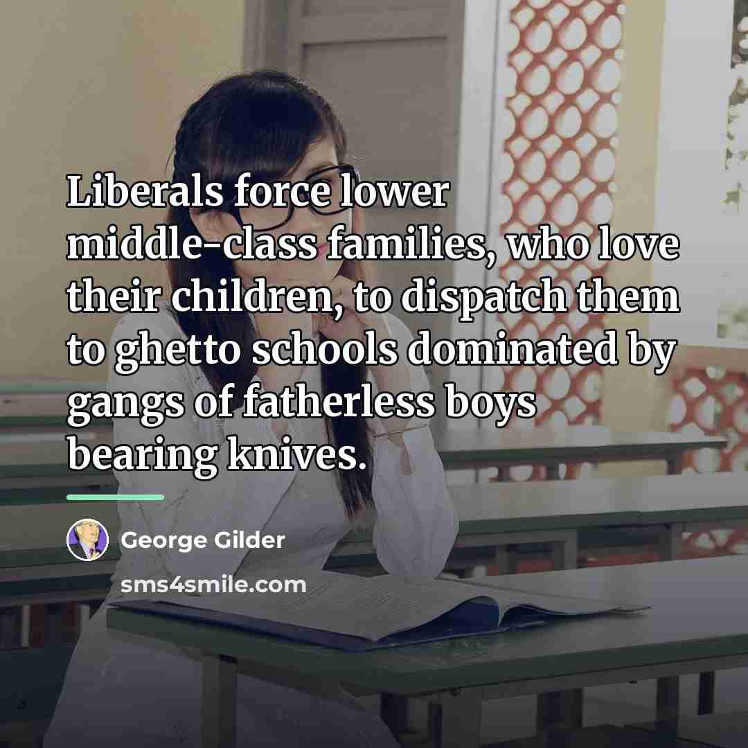 “Liberals force lower middle-class families, who love their children, to…” quote by George Gilder