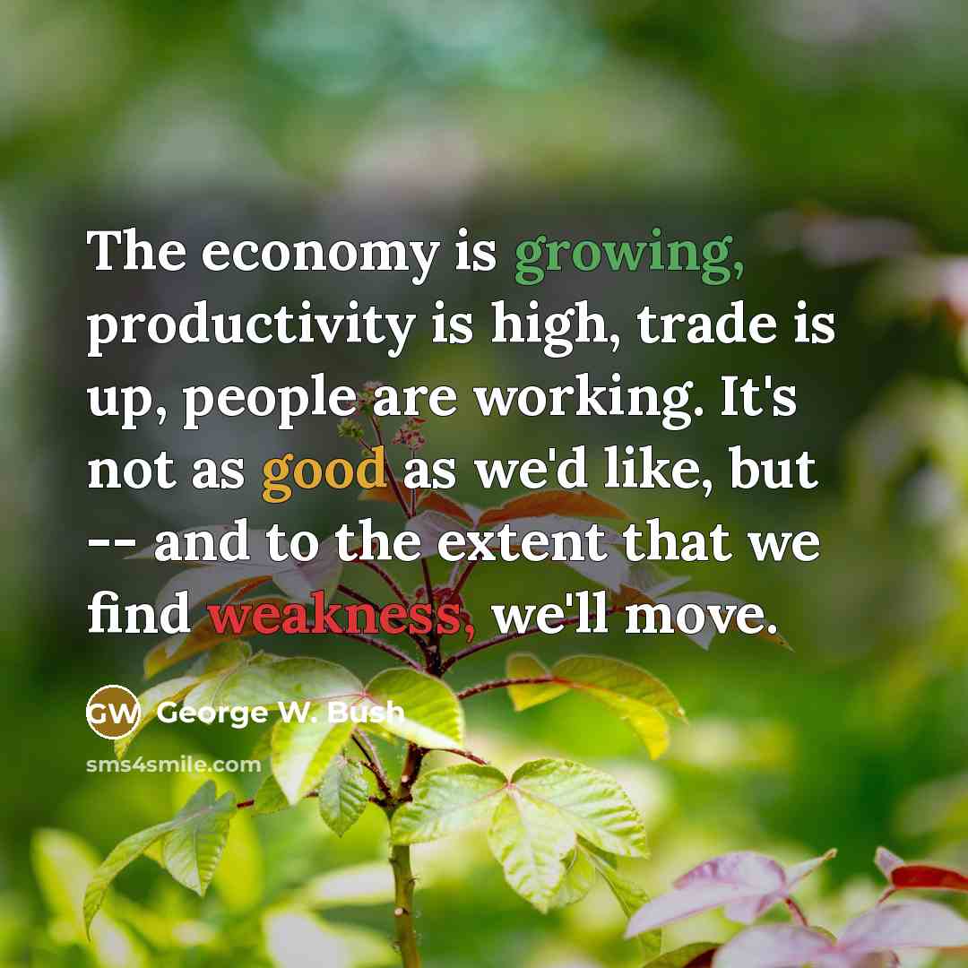 “The economy is growing, productivity is high, trade is up,…” quote by George W. Bush