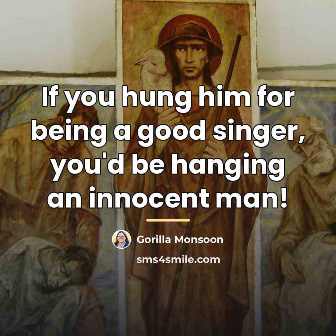 “If you hung him for being a good singer, you'd…” quote by Gorilla Monsoon