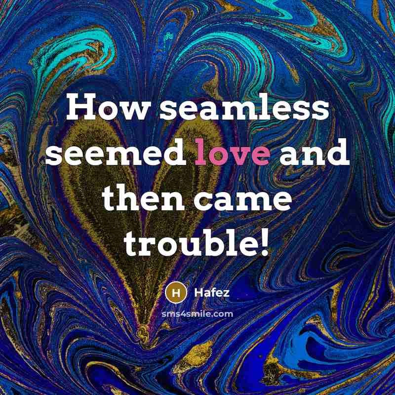“How seamless seemed love and then came trouble!…” quote by Hafez