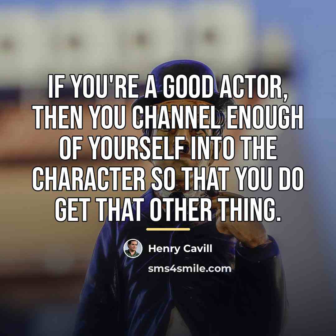 “If you're a good actor, then you channel enough of…” quote by Henry Cavill