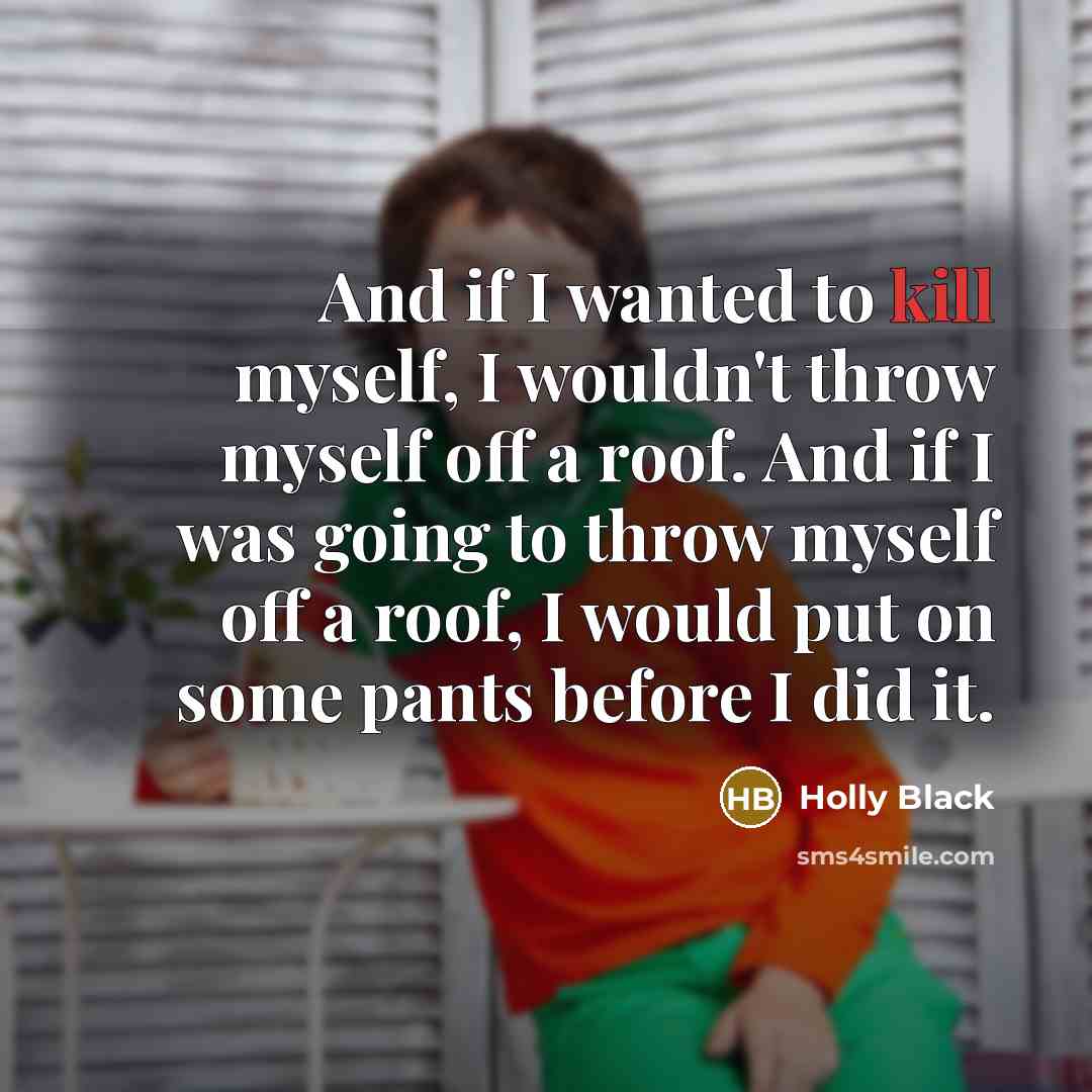 “And if I wanted to kill myself, I wouldn't throw…” quote by Holly Black