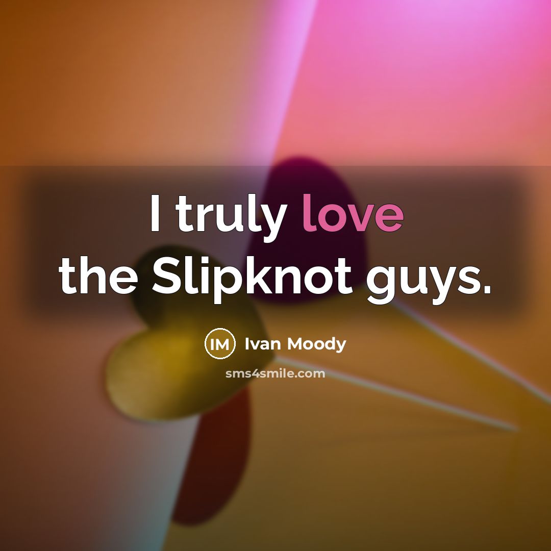 “I truly love the Slipknot guys.…” quote by Ivan Moody