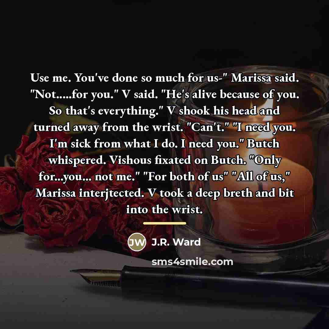 “Use me. You've done so much for us-" Marissa said.…” quote by J.R. Ward