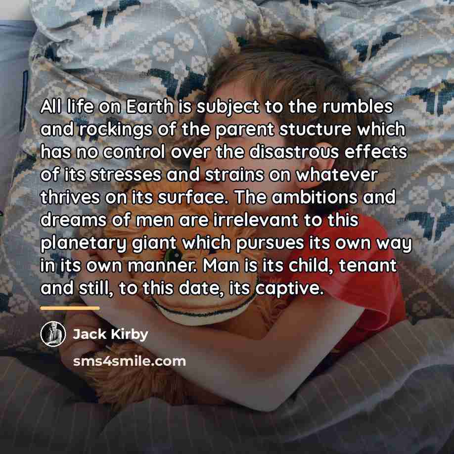 “All life on Earth is subject to the rumbles and…” quote by Jack Kirby
