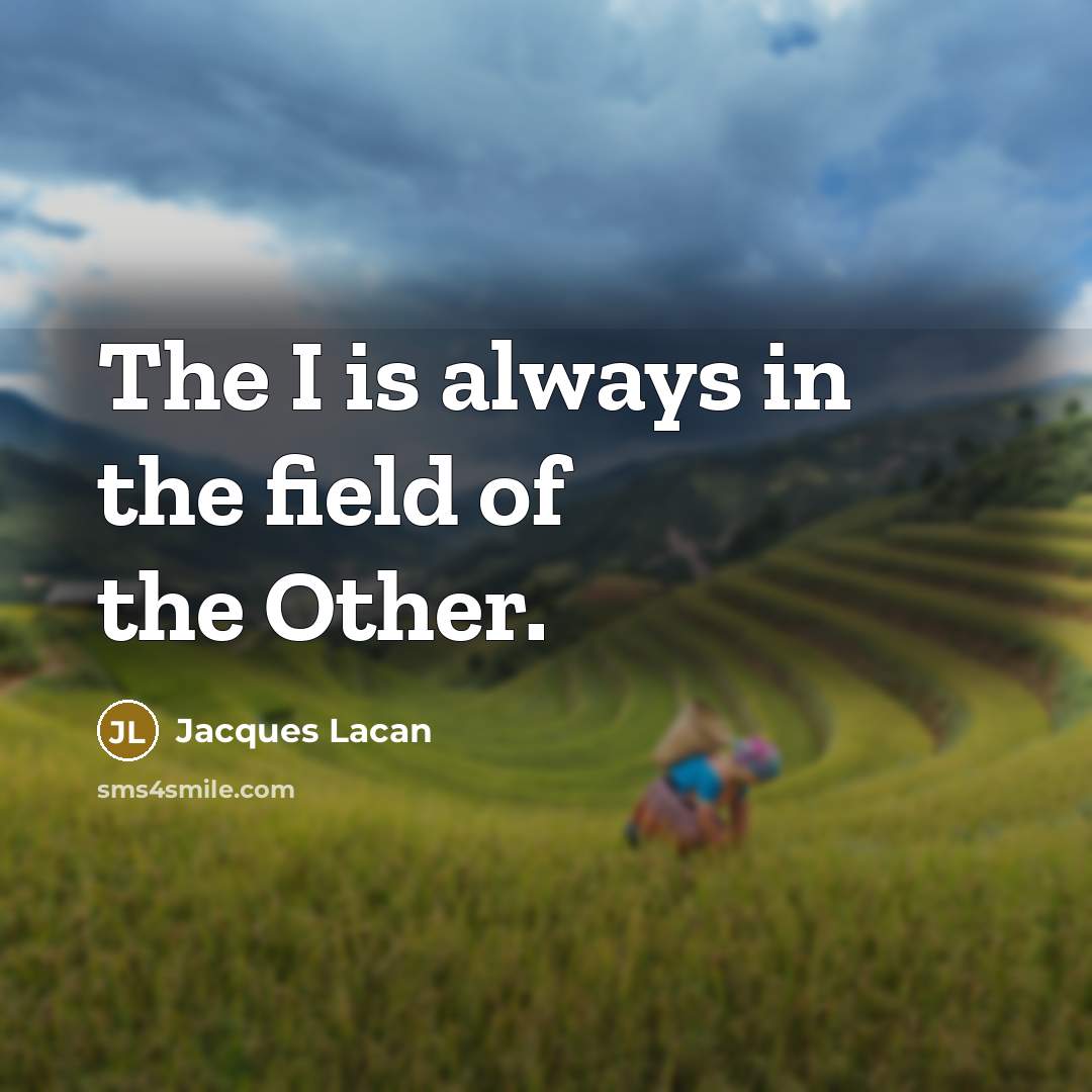 “The I is always in the field of the Other.” quote by Jacques Lacan