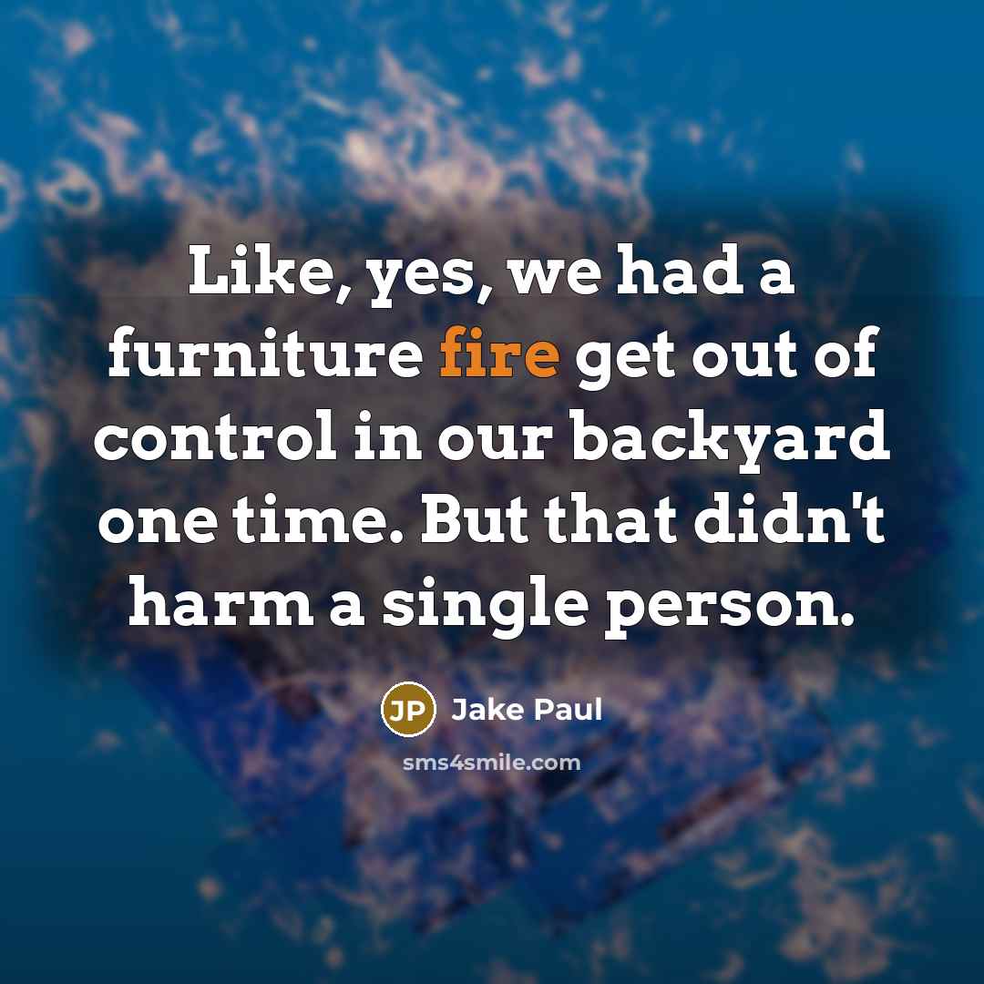 “Like, yes, we had a furniture fire get out of…” quote by Jake Paul