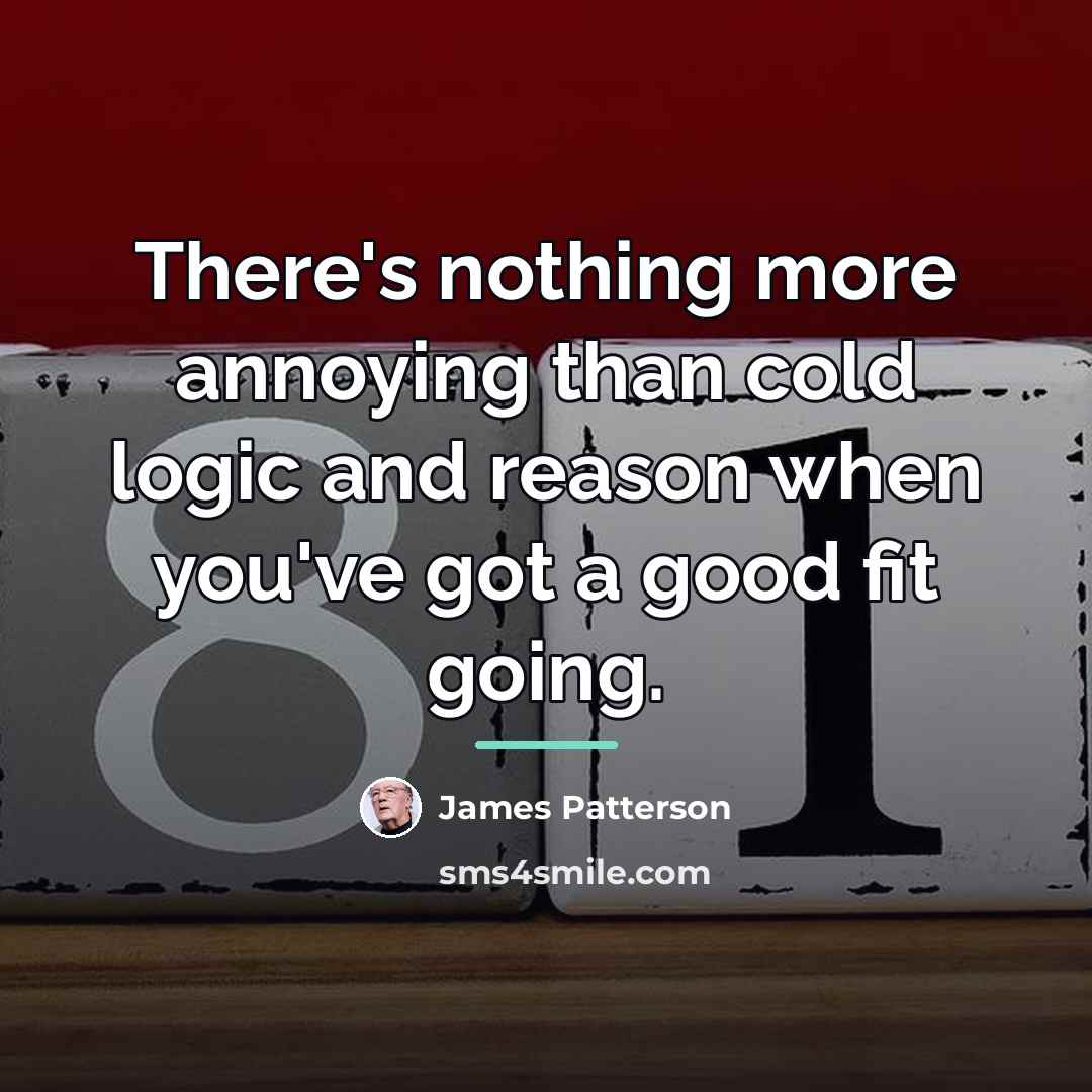 “There's nothing more annoying than cold logic and reason when…” quote by James Patterson