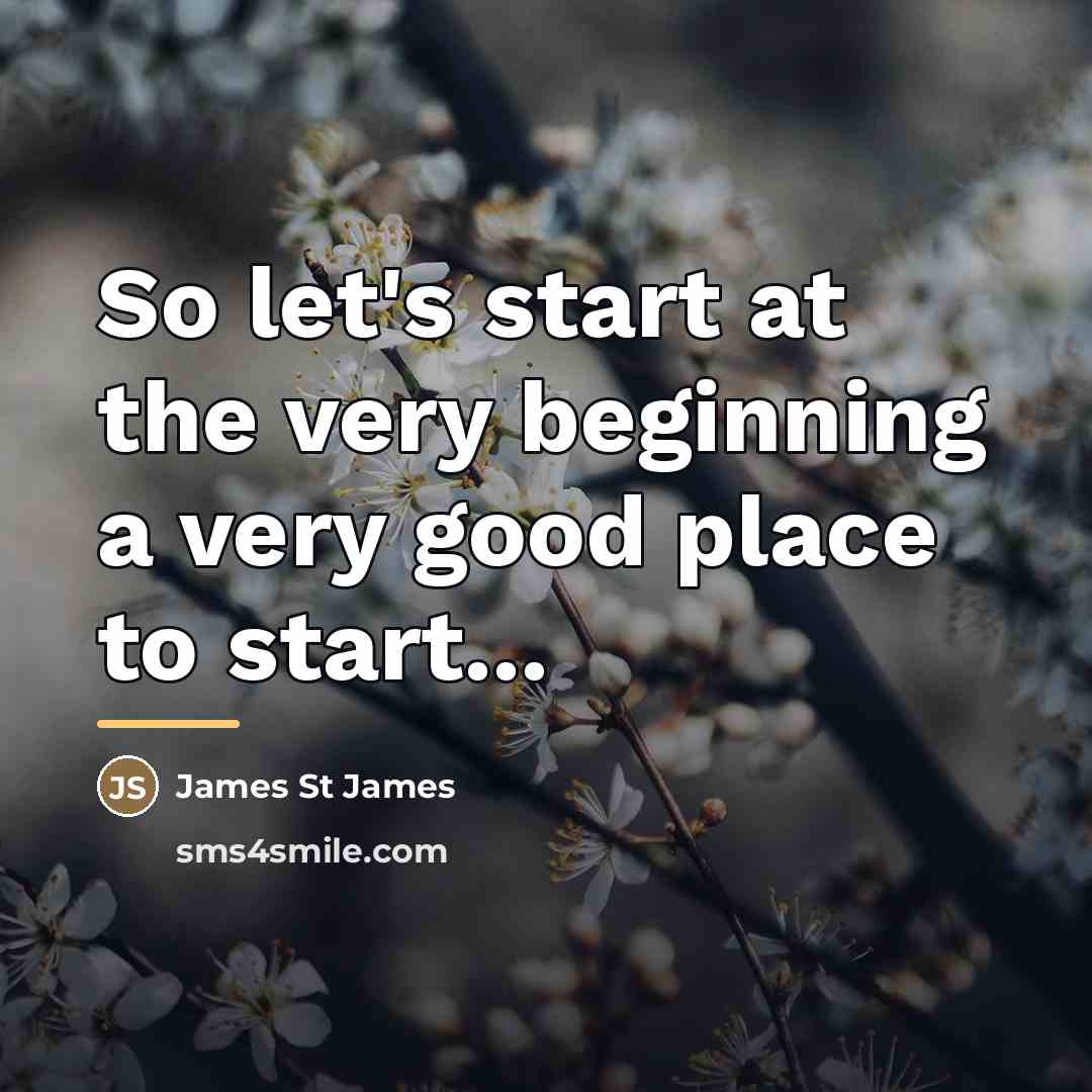 “So let's start at the very beginning a very good…” quote by James St James