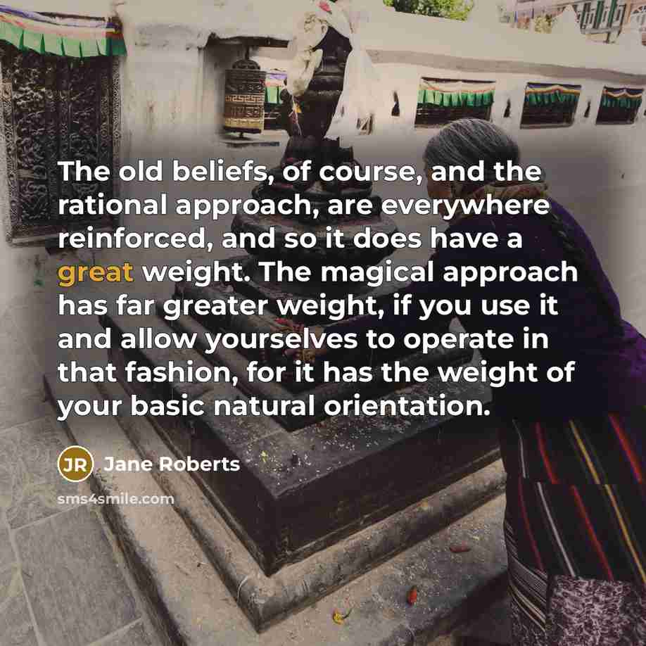 “The old beliefs, of course, and the rational approach, are…” quote by Jane Roberts