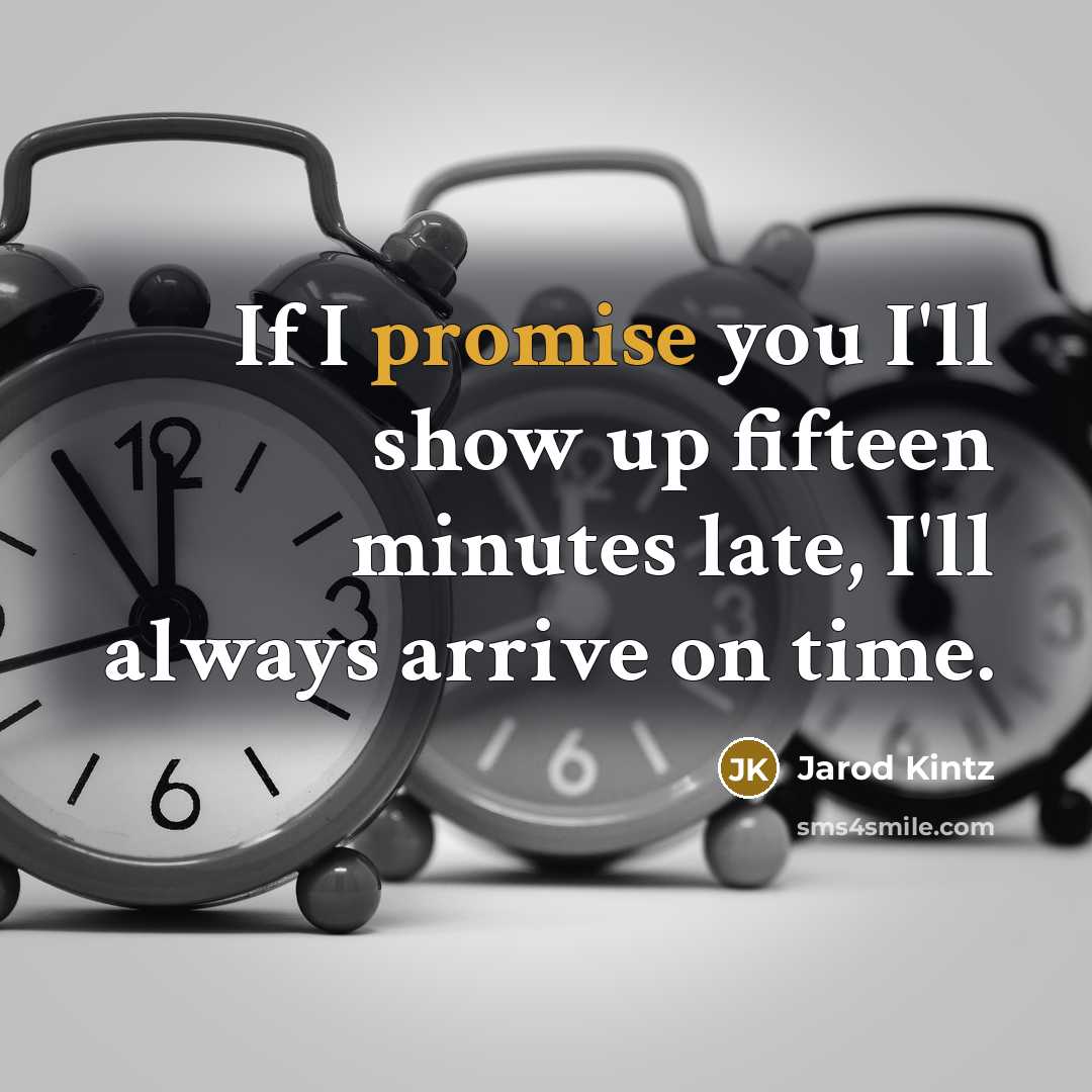 “If I promise you I'll show up fifteen minutes late,…” quote by Jarod Kintz