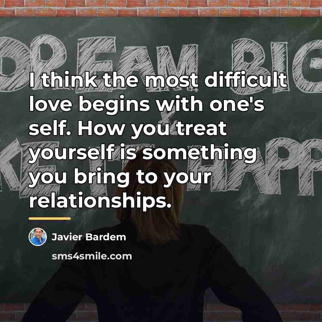 “I think the most difficult love begins with one's self.…” quote by Javier Bardem