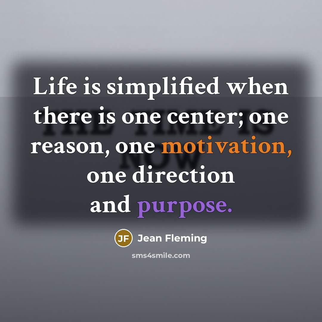 “Life is simplified when there is one center; one reason,…” quote by Jean Fleming