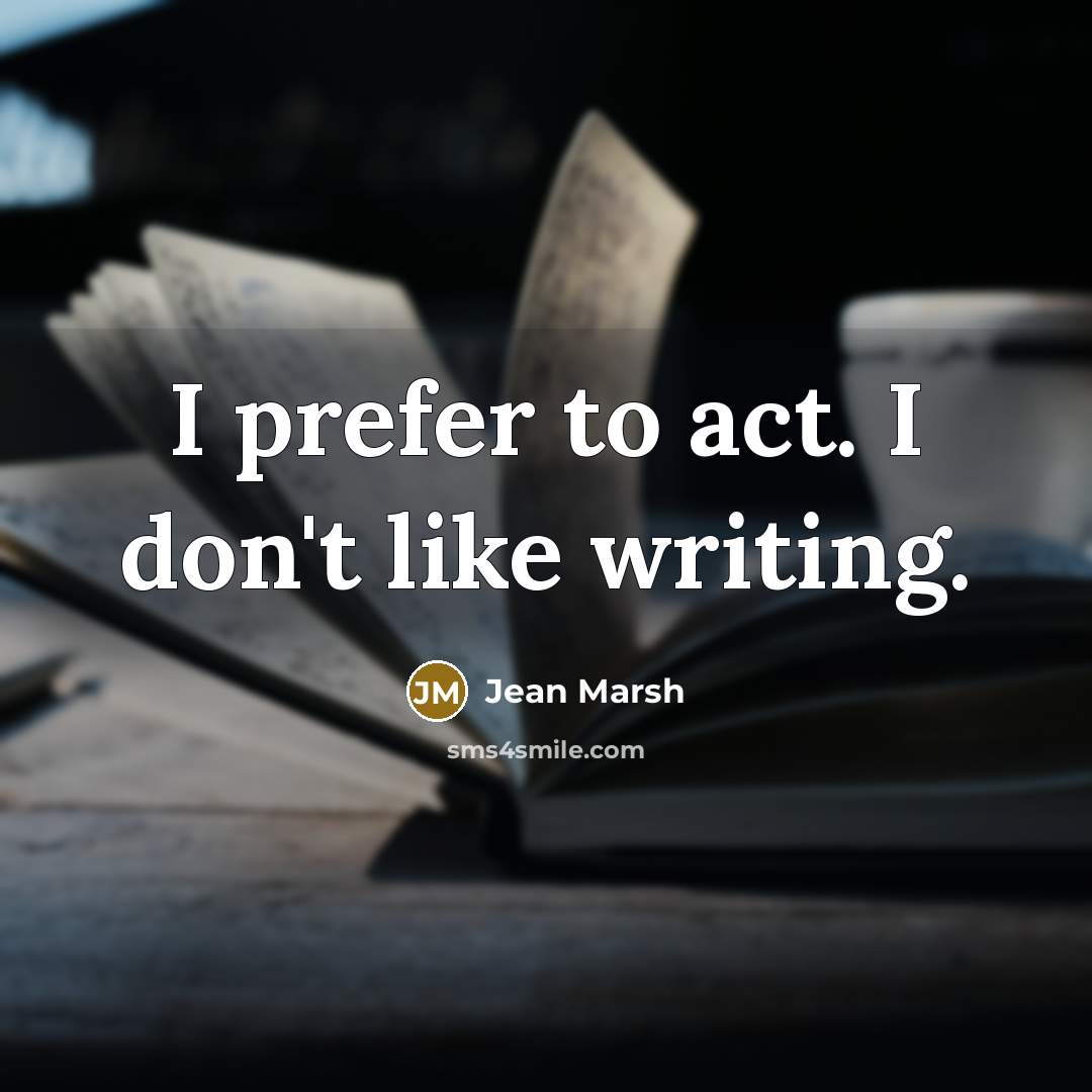 “I prefer to act. I don't like writing.…” quote by Jean Marsh