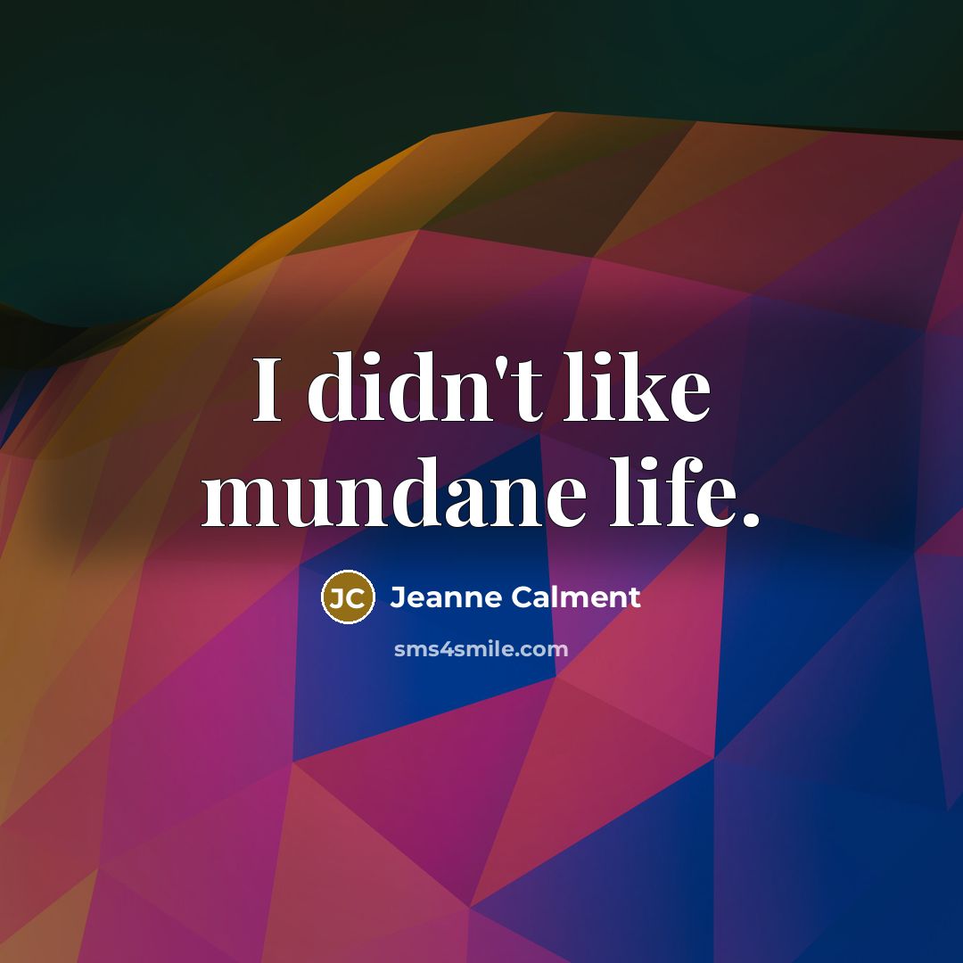 “I didn't like mundane life.…” quote by Jeanne Calment