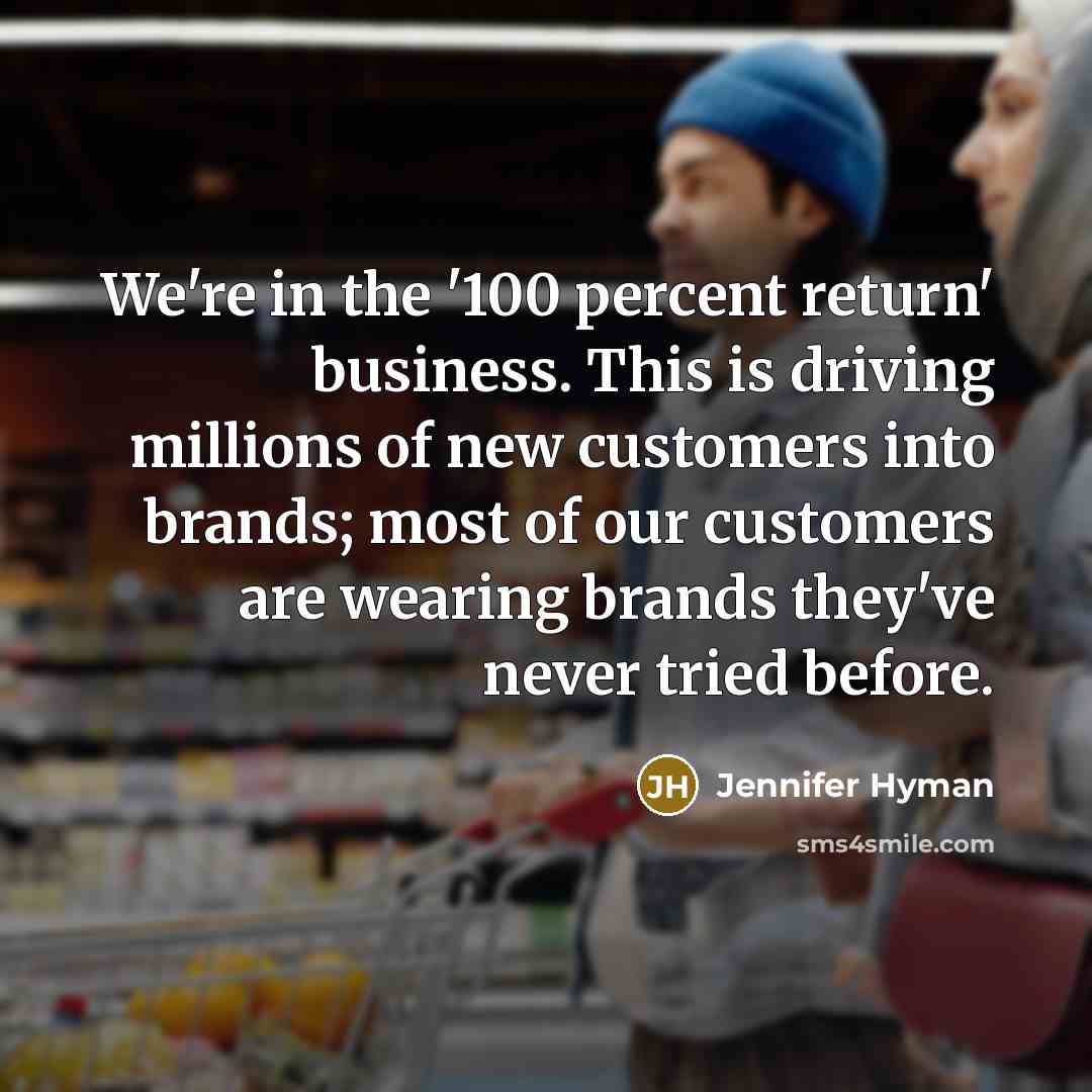 “We're in the '100 percent return' business. This is driving…” quote by Jennifer Hyman