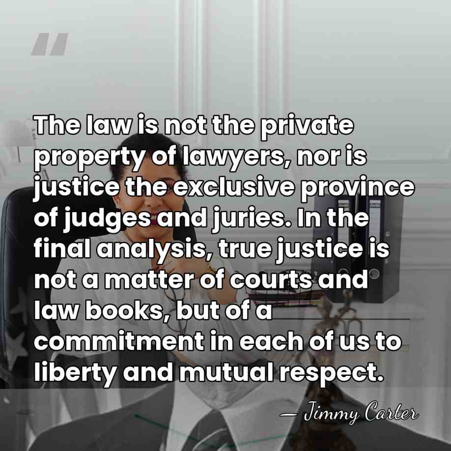 The law is not the private property of lawyers, nor is justice&hellip; - Jimmy Carter