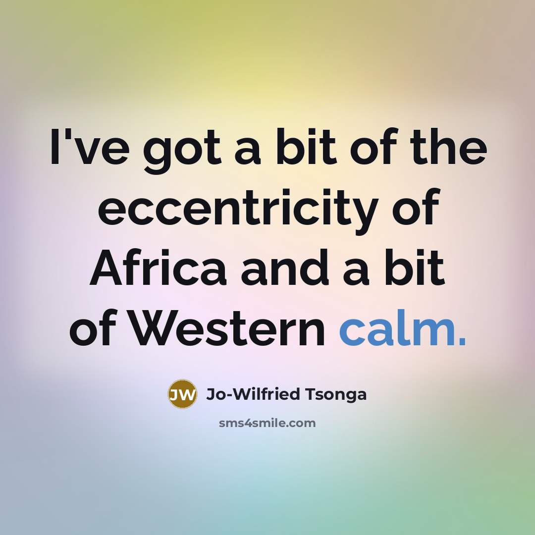 “I've got a bit of the eccentricity of Africa and…” quote by Jo-Wilfried Tsonga