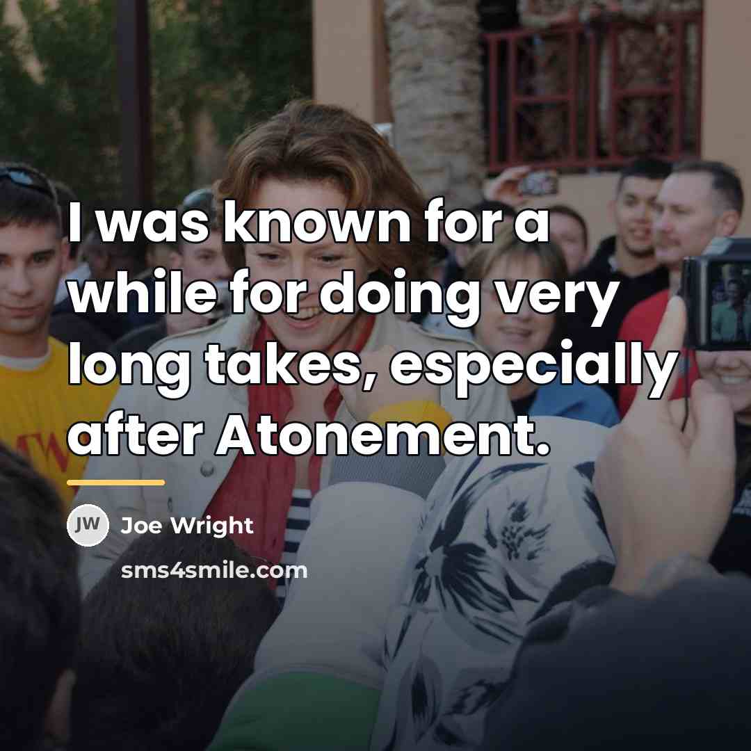 “I was known for a while for doing very long…” quote by Joe Wright