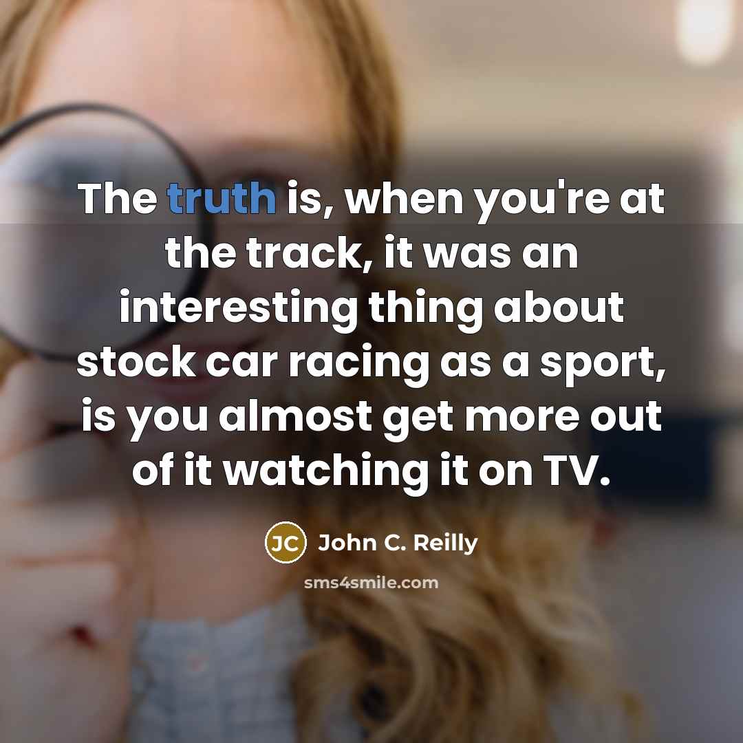 “The truth is, when you're at the track, it was…” quote by John C. Reilly