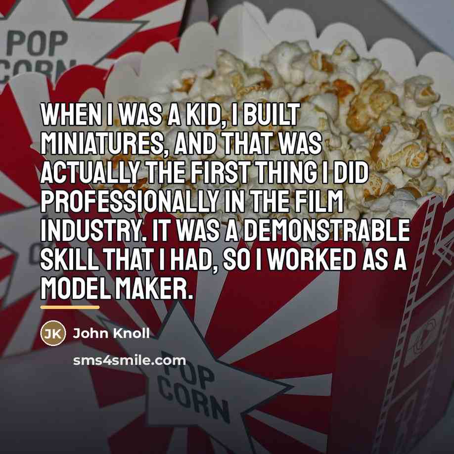 “When I was a kid, I built miniatures, and that…” quote by John Knoll
